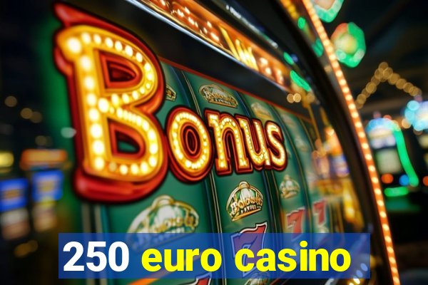 250 euro casino