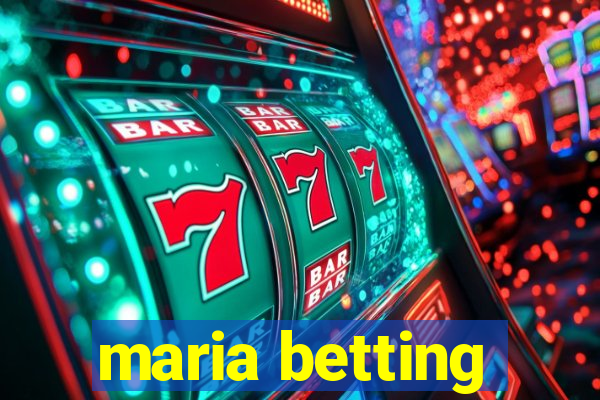 maria betting