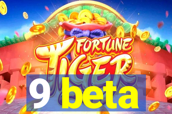 9 beta