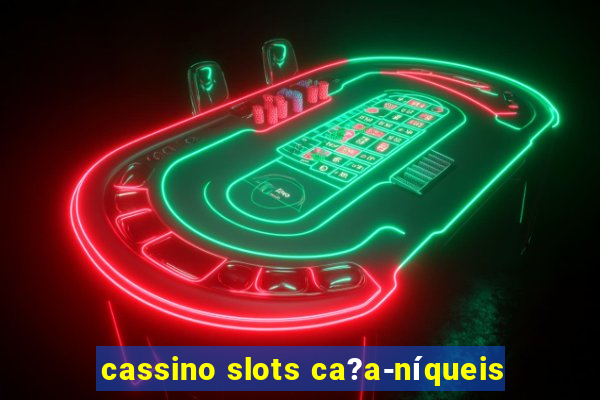 cassino slots ca?a-níqueis