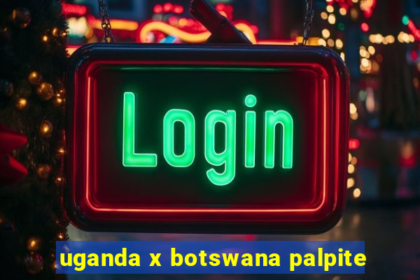 uganda x botswana palpite