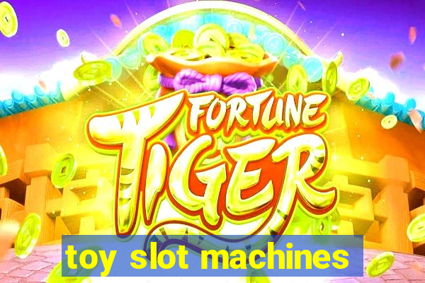 toy slot machines