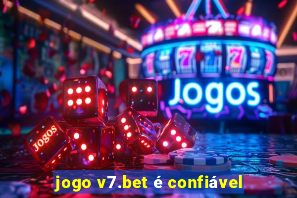 jogo v7.bet é confiável