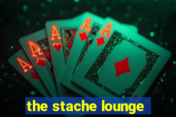 the stache lounge