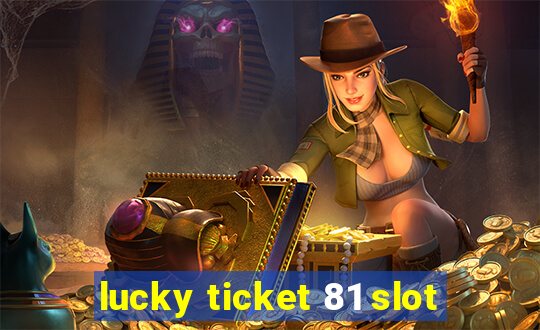 lucky ticket 81 slot