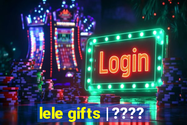 lele gifts | ????