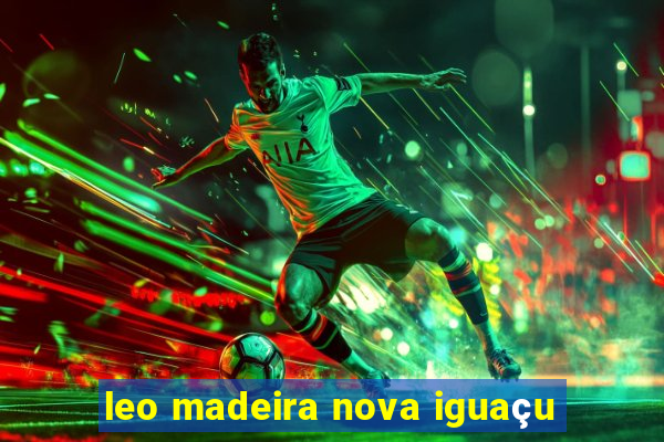 leo madeira nova iguaçu