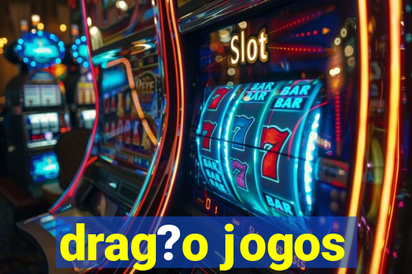 drag?o jogos