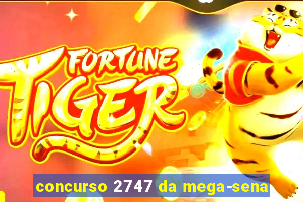 concurso 2747 da mega-sena