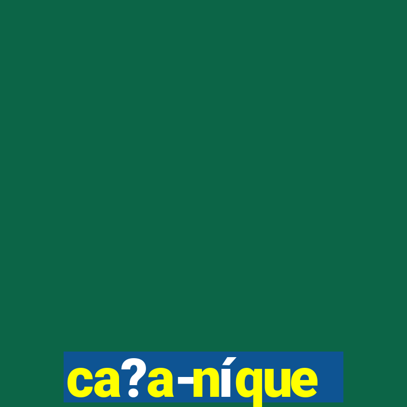 ca?a-níque