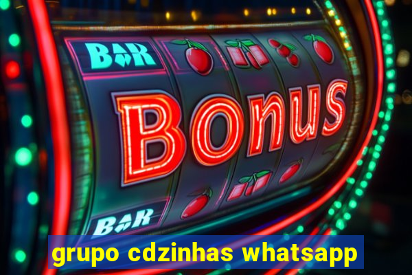 grupo cdzinhas whatsapp