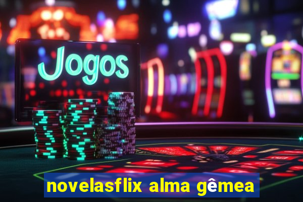 novelasflix alma gêmea