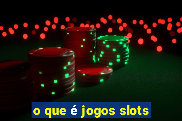 o que é jogos slots