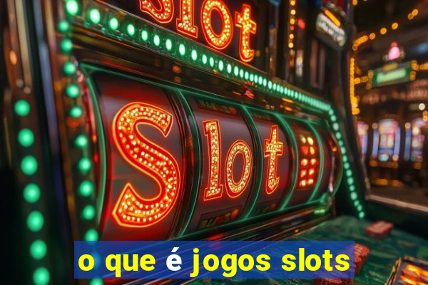 o que é jogos slots