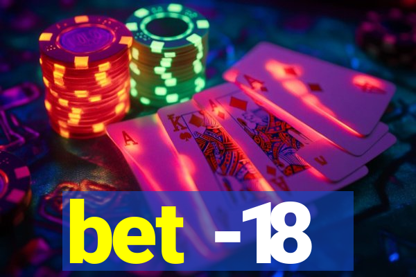 bet -18