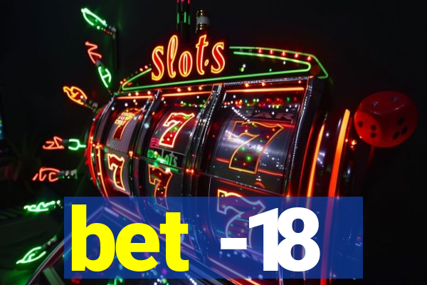 bet -18