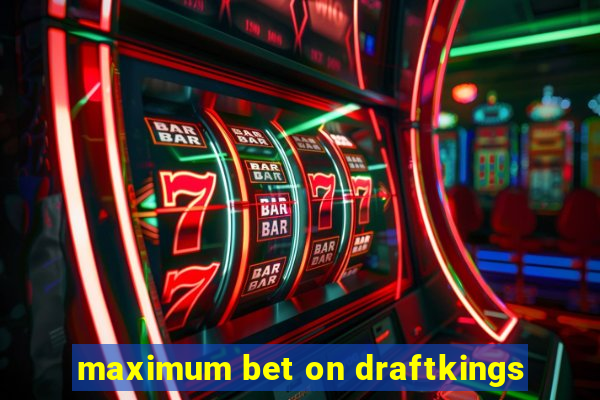 maximum bet on draftkings