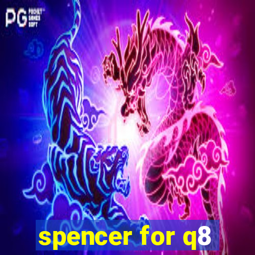 spencer for q8