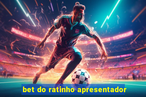 bet do ratinho apresentador