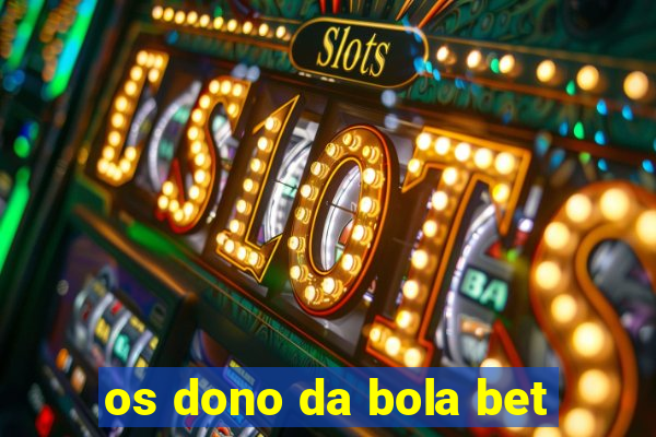 os dono da bola bet