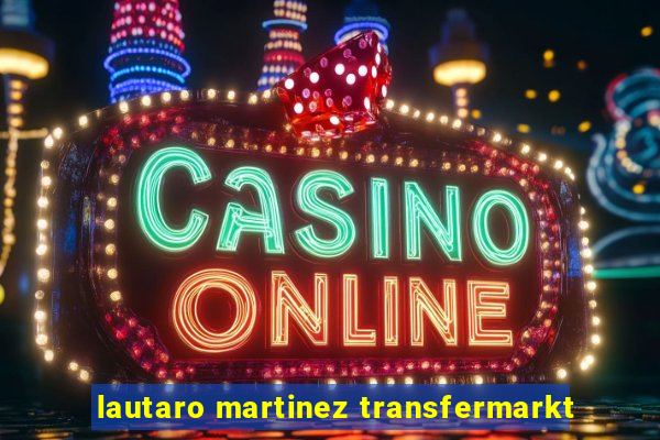 lautaro martinez transfermarkt