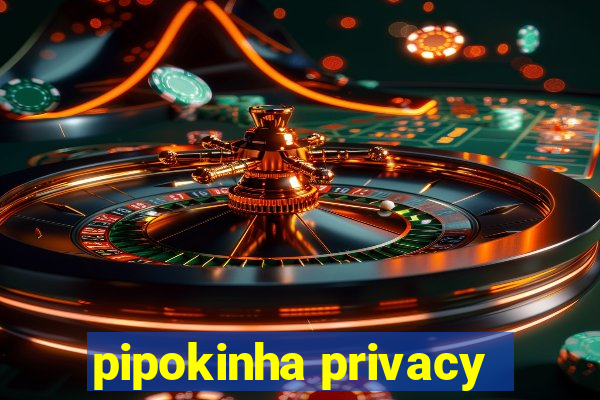 pipokinha privacy