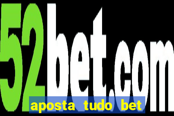 aposta tudo bet 茅 confi谩vel