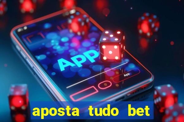 aposta tudo bet 茅 confi谩vel