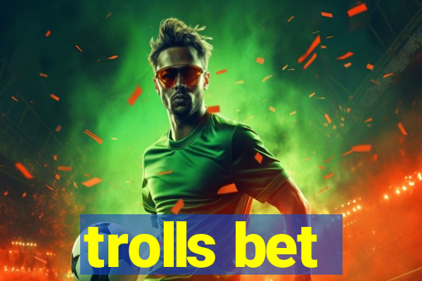 trolls bet