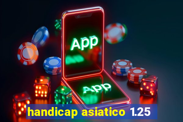 handicap asiatico 1.25