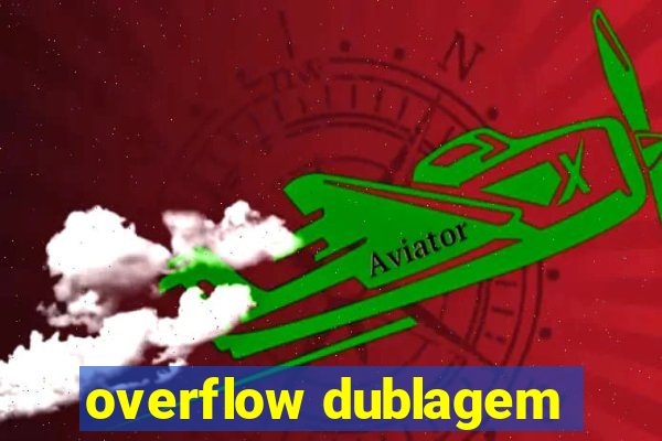 overflow dublagem