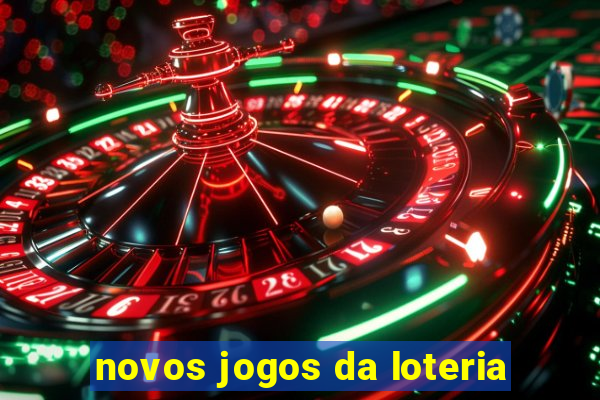 novos jogos da loteria