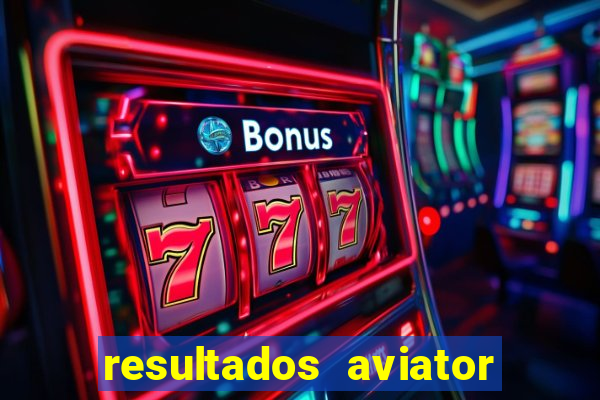 resultados aviator estrela bet