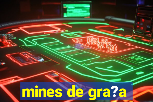 mines de gra?a