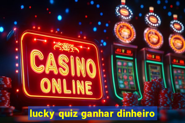 lucky quiz ganhar dinheiro