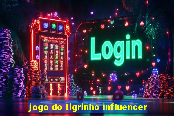 jogo do tigrinho influencer