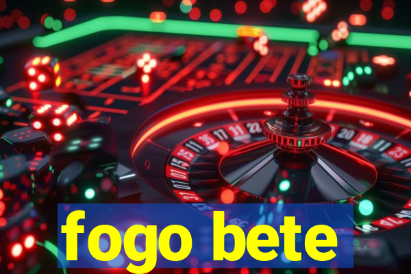 fogo bete