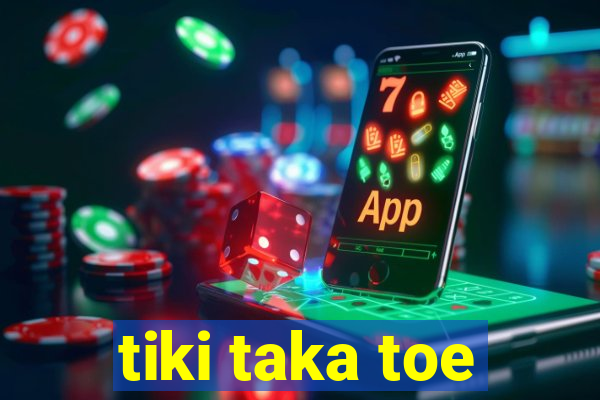 tiki taka toe