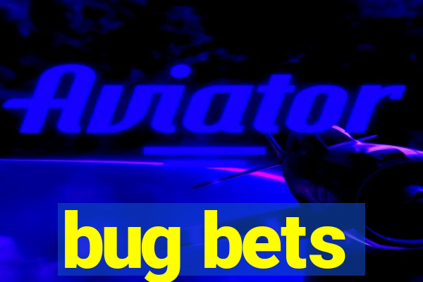 bug bets