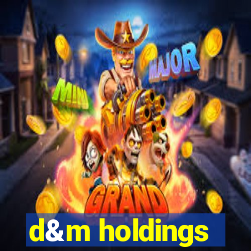 d&m holdings