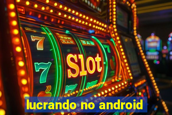 lucrando no android