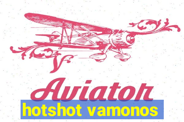 hotshot vamonos