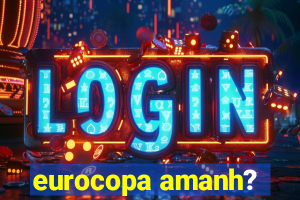 eurocopa amanh?