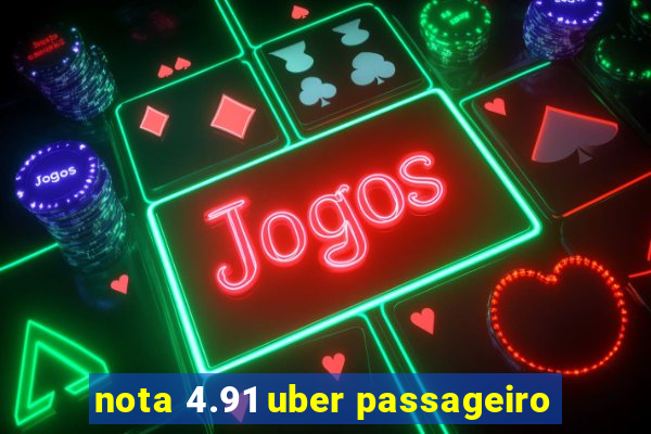 nota 4.91 uber passageiro