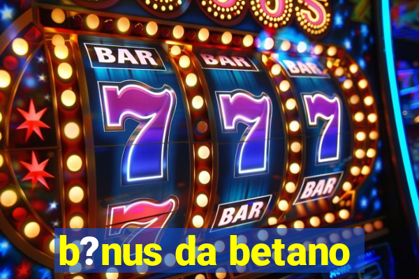 b?nus da betano