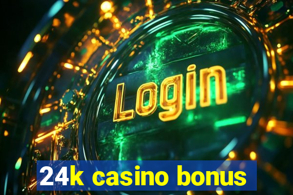 24k casino bonus