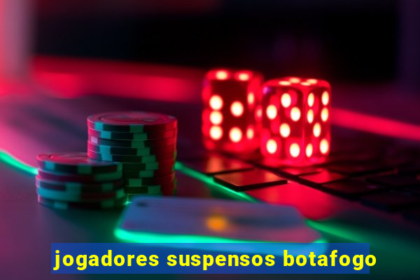 jogadores suspensos botafogo