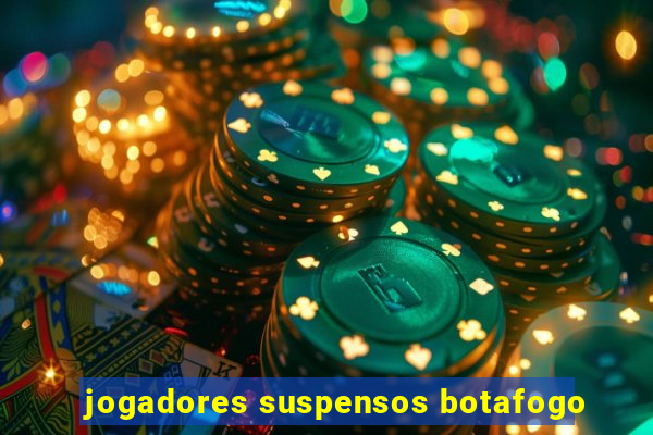 jogadores suspensos botafogo