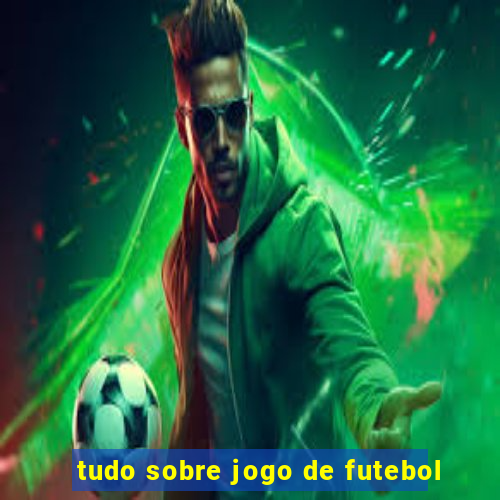 tudo sobre jogo de futebol