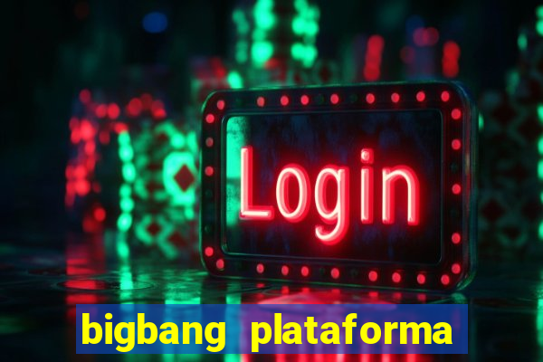 bigbang plataforma de jogos